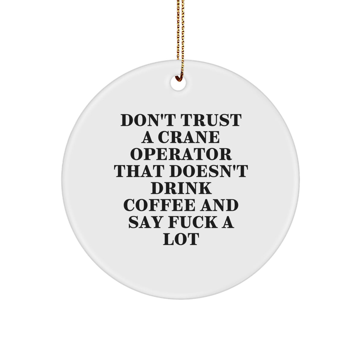 Crane Operator Gifts from Men - Funny Don't Trust A Crane Operator That Doesn't Drink Coffee And Say F--k A Lot Circle Ornament for Christmas - Image 1
