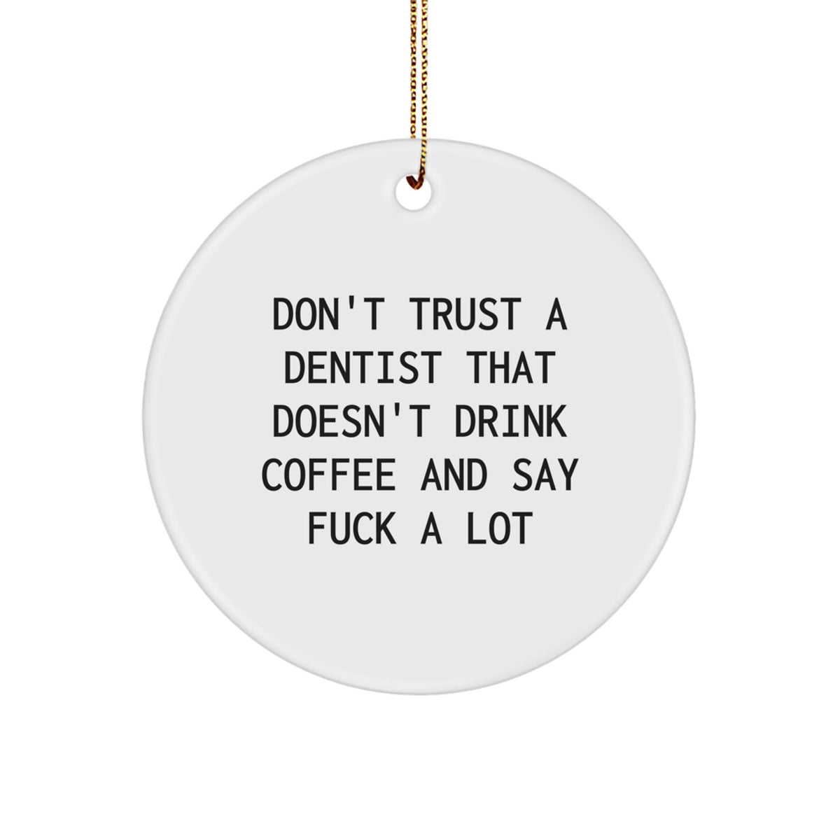 Funny Dentist Gifts for Men from Friends - 'Don't Trust A Dentist That Doesn't Drink Coffee And Say F**k A Lot' Circle Ornament for Christmas - Image 1