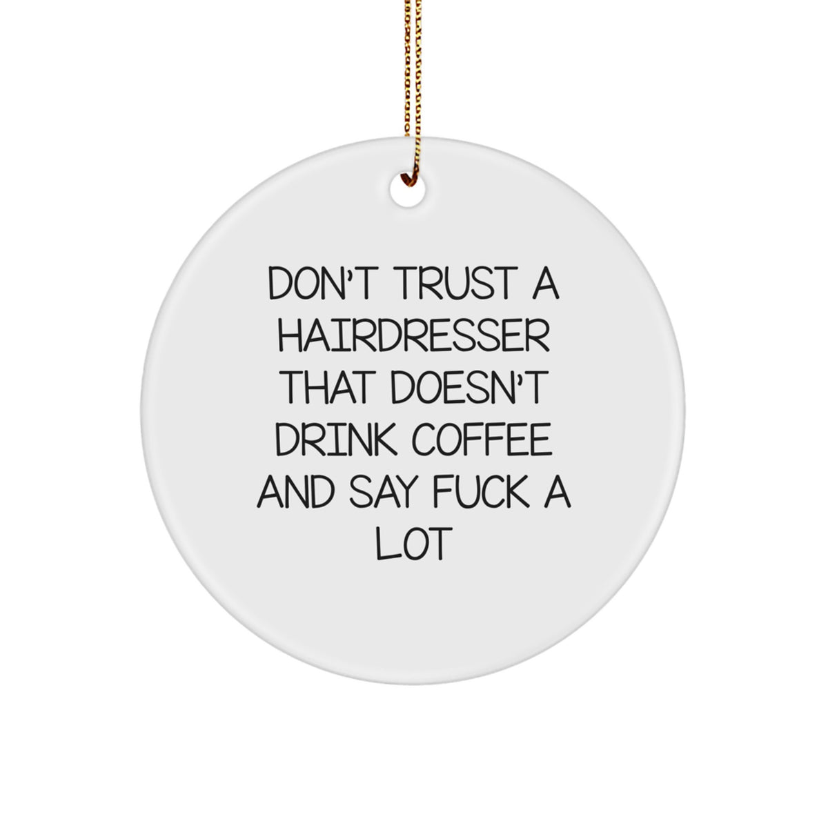 Funny Hairdresser Gifts from Men for Hairdresser Friends, 'Don't Trust A Hairdresser That Doesn't Drink Coffee And Say F--k A Lot' Christmas Unique Circle Ornament - Image 1