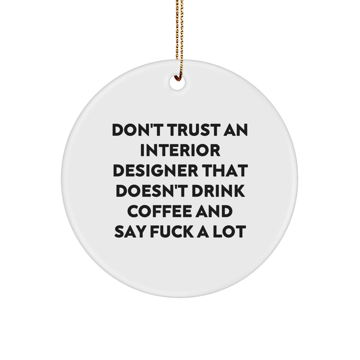 Funny Interior Designer Gifts for Men - Unique Circle Ornament Don't Trust An Interior Designer That Doesn't Drink Coffee And Say 'F--k A Lot' - Christmas Decorations Gifts from Friends - Image 1