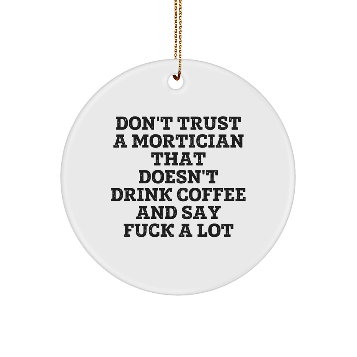Funny Mortician Gifts from Friends Circle Ornament, Christmas Unique Mortician Decor, Quote: 'Don't Trust A Mortician That Doesn't Drink Coffee And Say F--k A Lot' - Image 1