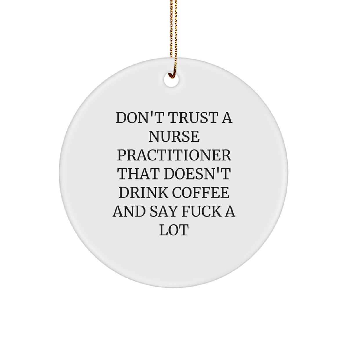 Funny Nurse Practitioner Gifts from Friends, Men, Women, and Family - Don't Trust A Nurse Practitioner That Doesn't Drink Coffee And Say 'F--k A Lot' - Christmas Unique Circle Ornament - Image 1