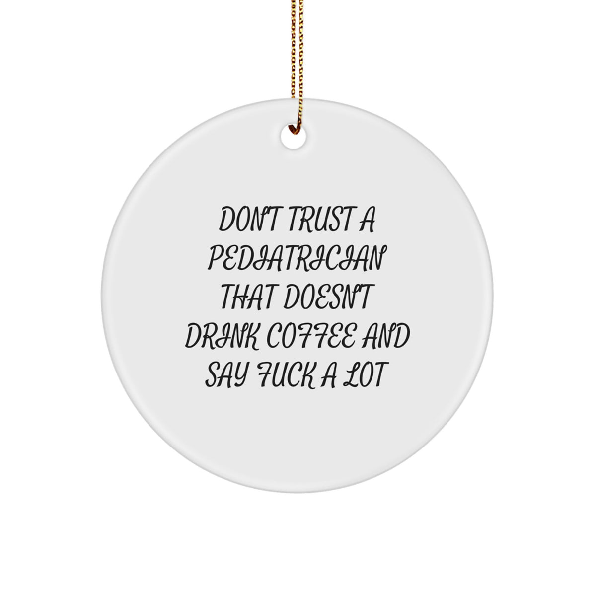 Funny Pediatrician Gifts - 'Don't Trust A Pediatrician That Doesn't Drink Coffee And Say F--k A Lot' Circle Ornament for Christmas - Image 1
