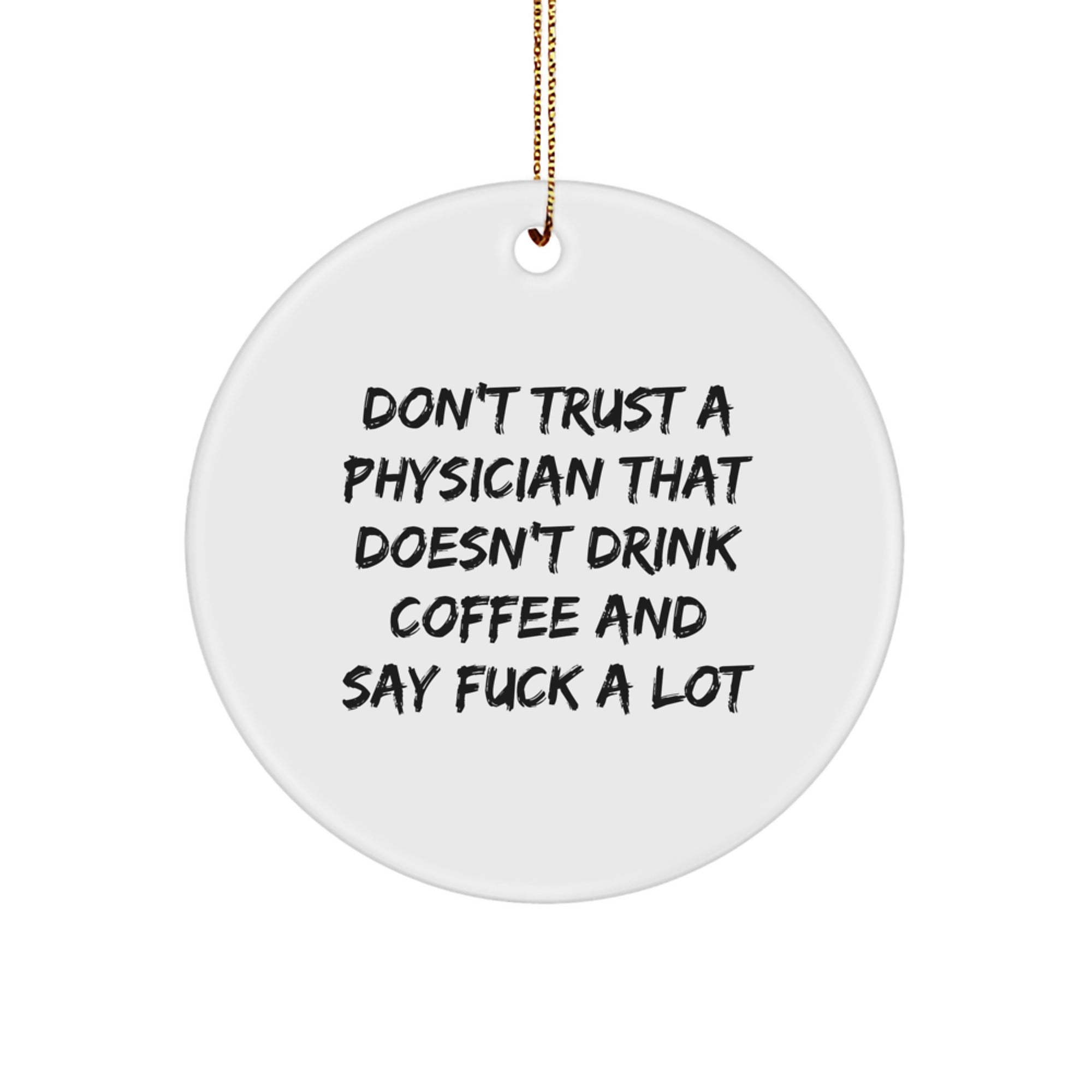 Funny Physician Gifts from Friends for Christmas Unique Circle Ornaments, 'Don't Trust A Physician That Doesn't Drink Coffee And Say F--k A Lot' - Image 1