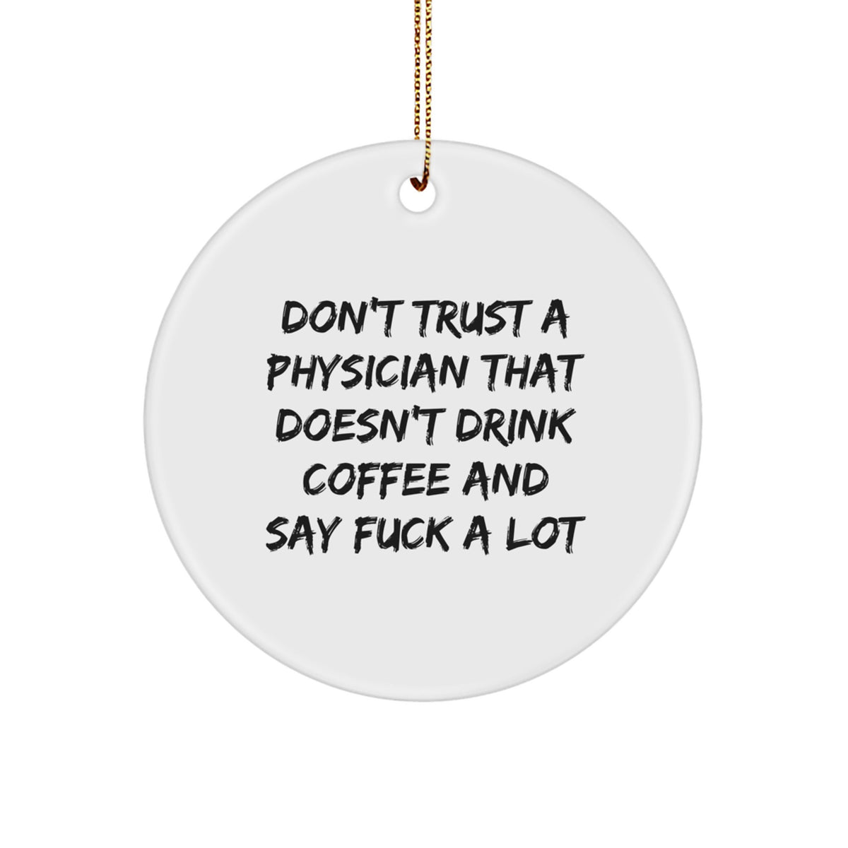 Funny Physician Gifts from Friends for Christmas Unique Circle Ornaments, 'Don't Trust A Physician That Doesn't Drink Coffee And Say F--k A Lot' - Image 1