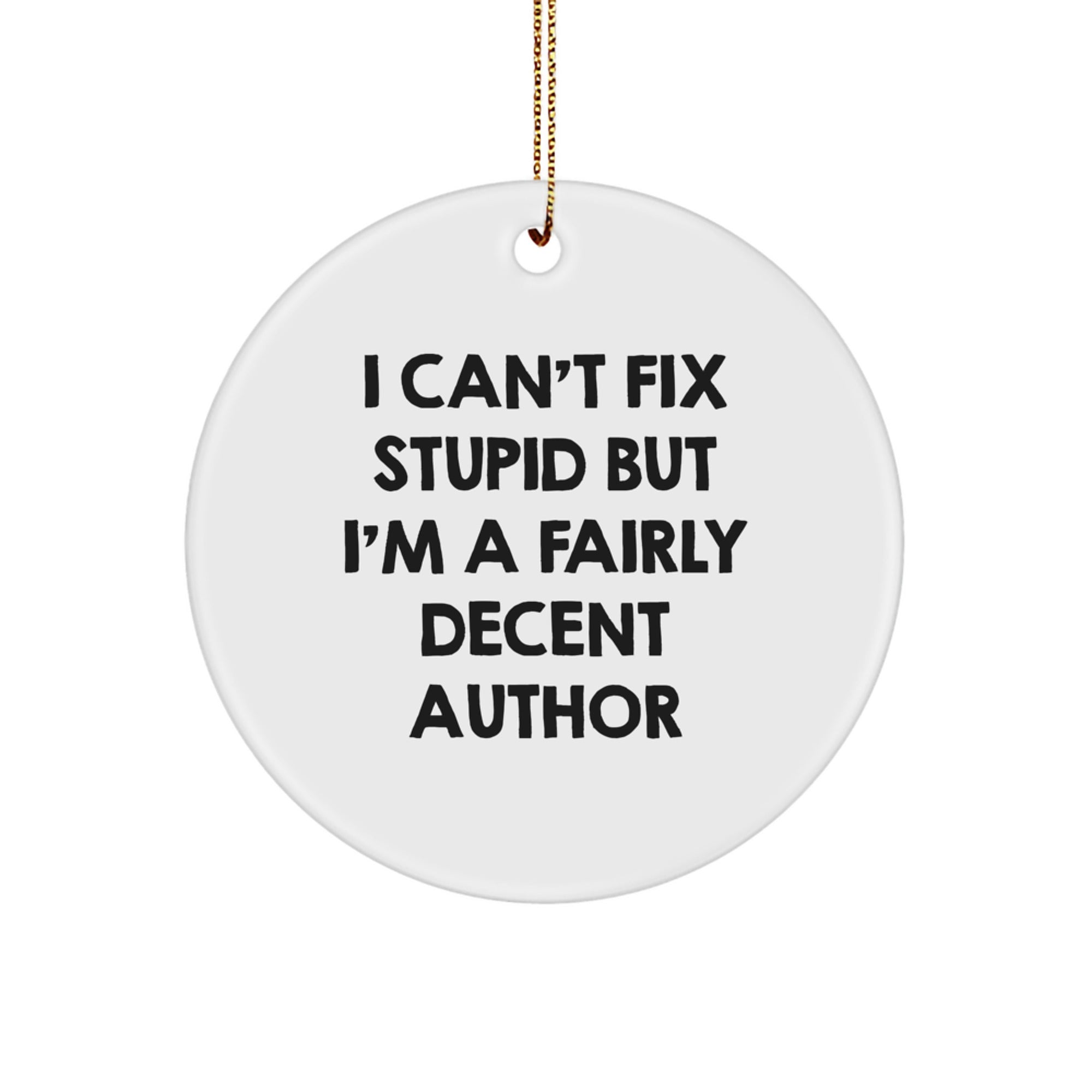 Funny Author Christmas Unique Gifts from Friends for Author Men and Women Circle Ornament with I Can't Fix Stupid But I'm A Fairly Decent Author Quote - Image 1