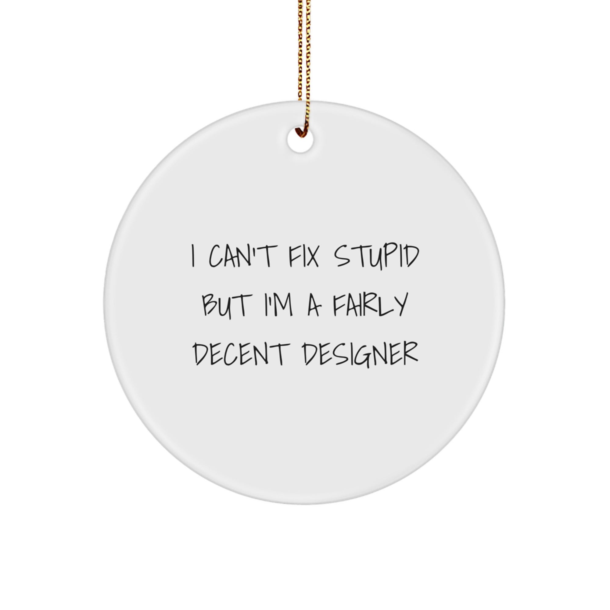 Funny Designer Christmas Unique Gifts from Women to Friends with Circle Ornament 'I Can't Fix Stupid But I'm A Fairly Decent Designer' - Unique Christmas Decorations - Image 1