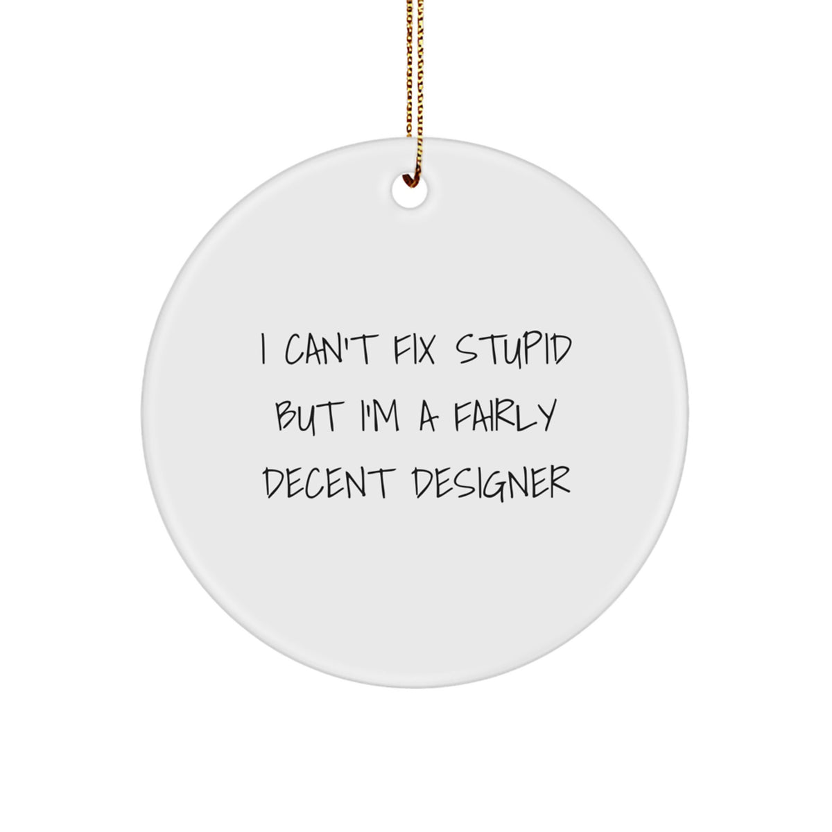 Funny Designer Christmas Unique Gifts from Women to Friends with Circle Ornament 'I Can't Fix Stupid But I'm A Fairly Decent Designer' - Unique Christmas Decorations - Image 1