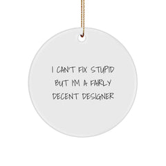 Funny Designer Christmas Unique Gifts from Women to Friends with Circle Ornament 'I Can't Fix Stupid But I'm A Fairly Decent Designer' - Unique Christmas Decorations - Image 1