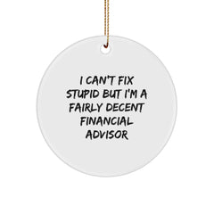 Funny Financial Advisor Gifts from Friends, Christmas Circle Ornament 'I Can't Fix Stupid But I'm A Fairly Decent Financial Advisor' for Men or Women - Image 1