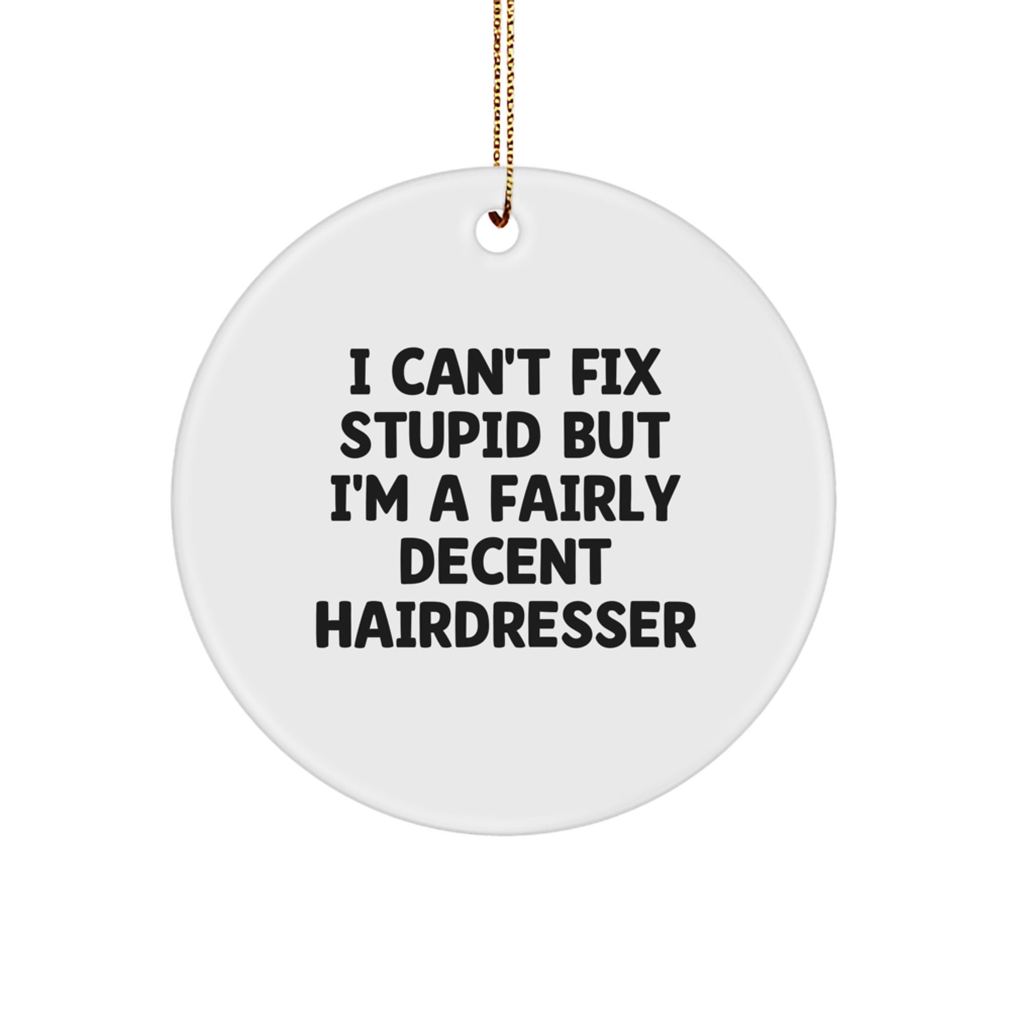 Funny Hairdresser Gifts for Women Friends from Men - Circle Ornament I Can't Fix Stupid But I'm A Decent Hairdresser - Image 1