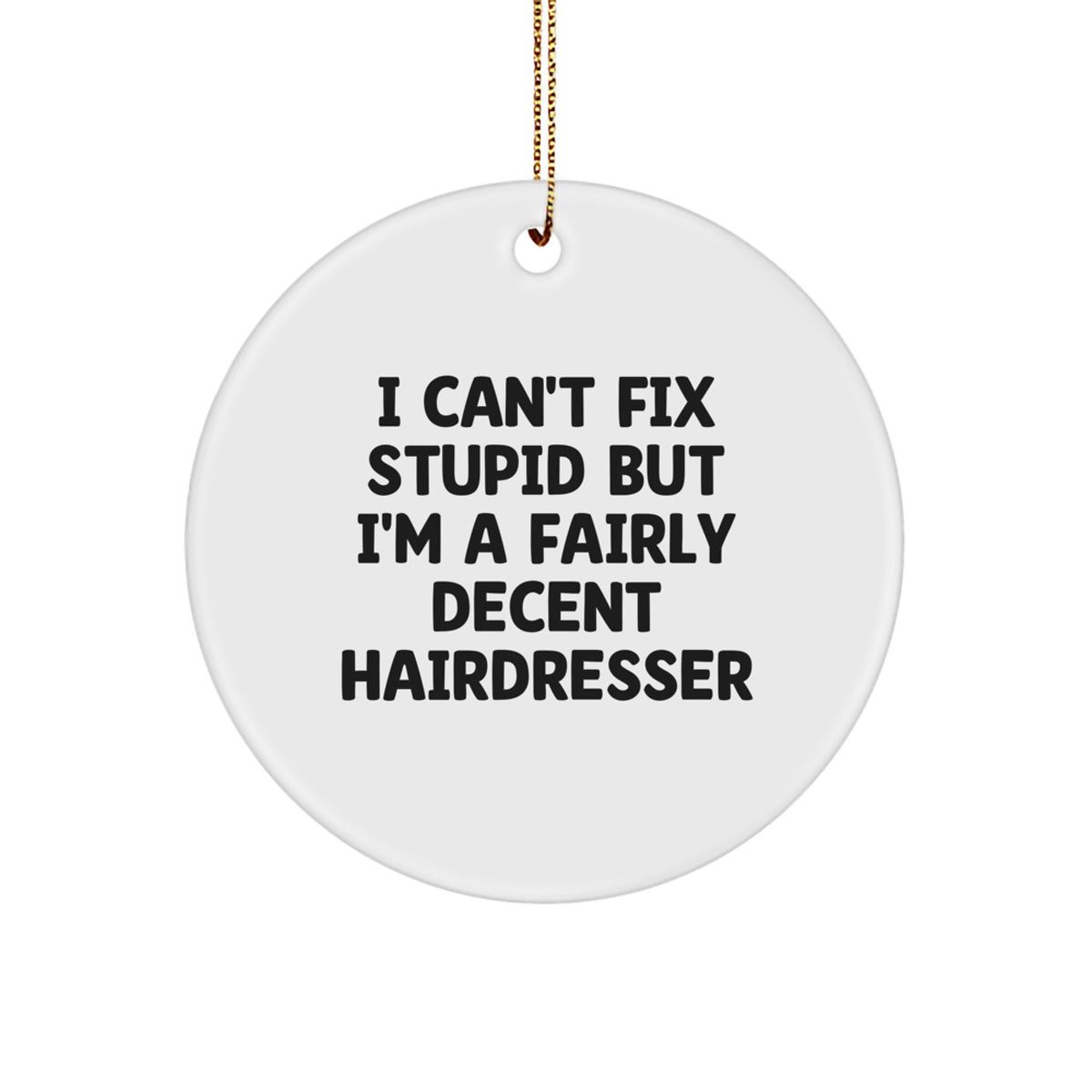 Funny Hairdresser Gifts for Women Friends from Men - Circle Ornament I Can't Fix Stupid But I'm A Decent Hairdresser - Image 1