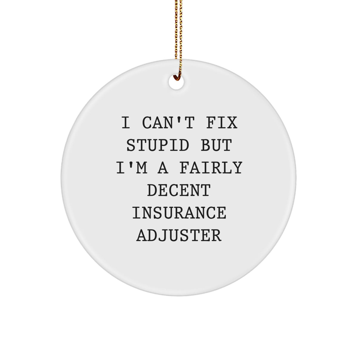 Funny Insurance Adjuster Gifts for Men, Christmas Unique Gifts from Friends, 'I Can't Fix Stupid But I'm A Fairly Decent Insurance Adjuster' Circle Ornament - Image 1