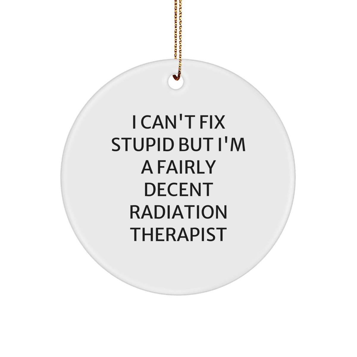 Funny Radiation Therapist Gifts from Friends - Christmas Unique Circle Ornament - I Can't Fix Stupid But - Image 1
