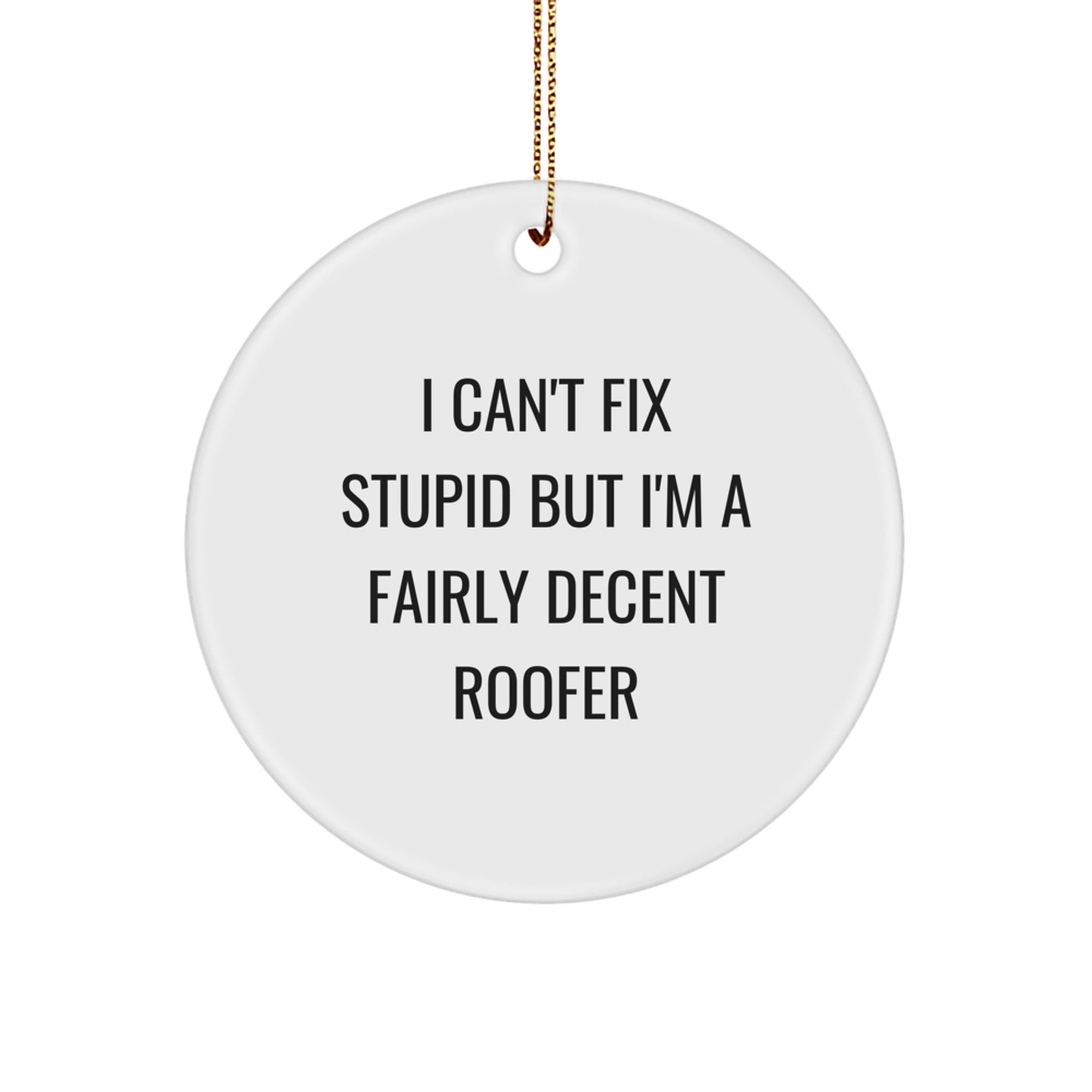 Funny Roofer Gifts from Friends for Men - I Can't Fix Stupid But I'm A Fairly Decent Roofer Circle Ornament, Christmas Unique Presents - Image 1