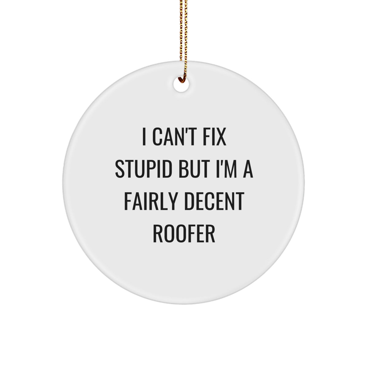 Funny Roofer Gifts from Friends for Men - I Can't Fix Stupid But I'm A Fairly Decent Roofer Circle Ornament, Christmas Unique Presents - Image 1