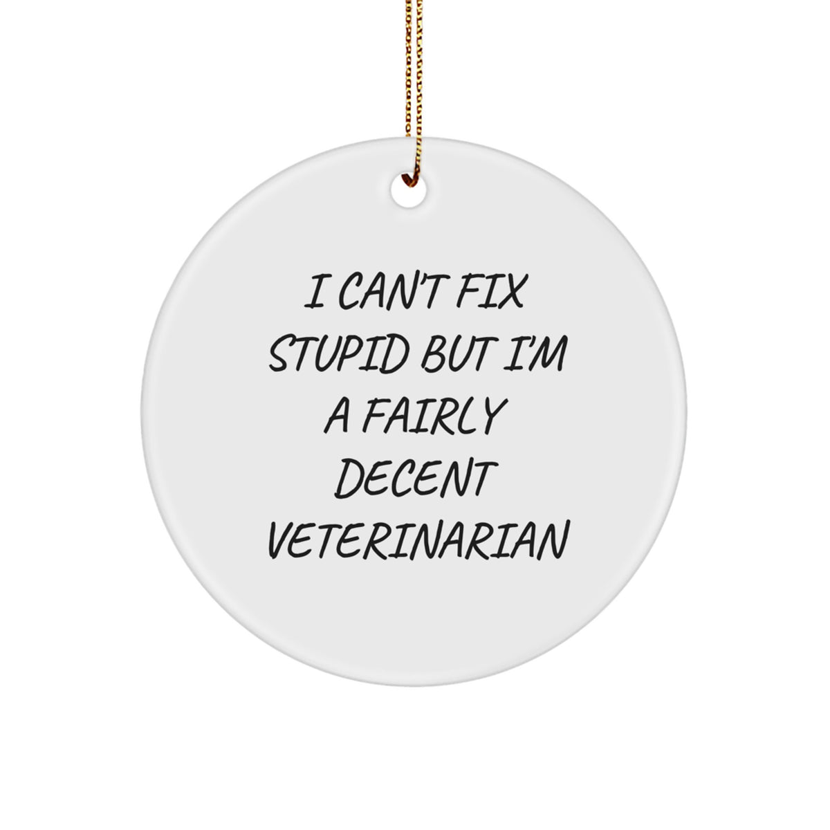 Funny Veterinarian Gifts for Friends from Men, I Can't Fix Stupid But I'm A Fairly Decent Veterinarian Circle Ornament for Christmas - Image 1