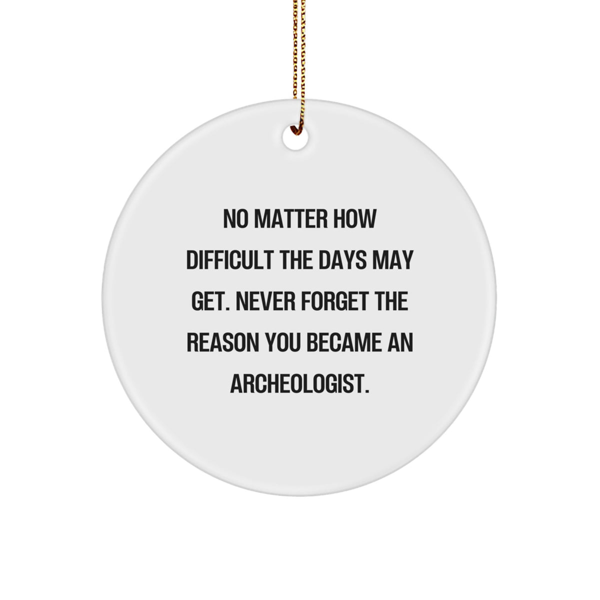 Funny Archeologist Gifts from Friends for Christmas - Circle Ornament with Inspirational Quote - Perfect for Men, Women, Coworkers, Family - Image 1