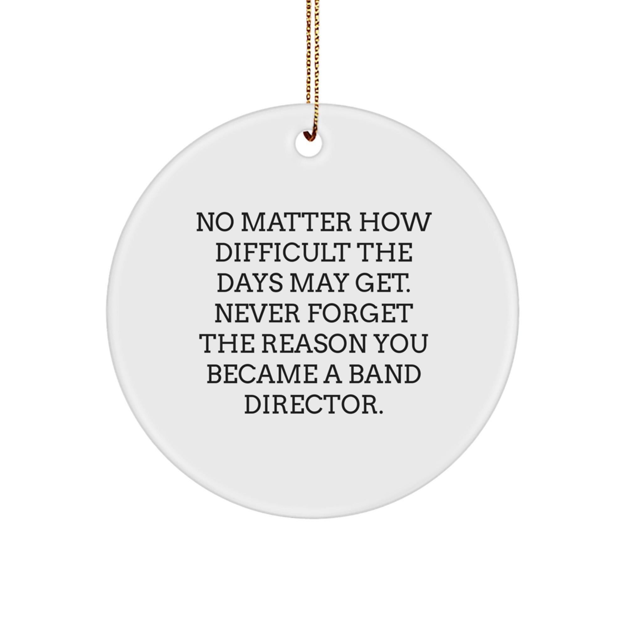 Gifts from Friends for Band Directors - Inspirational Circle Ornament - No Matter How Difficult The Days May Get - Christmas Unique Gifts - Image 1