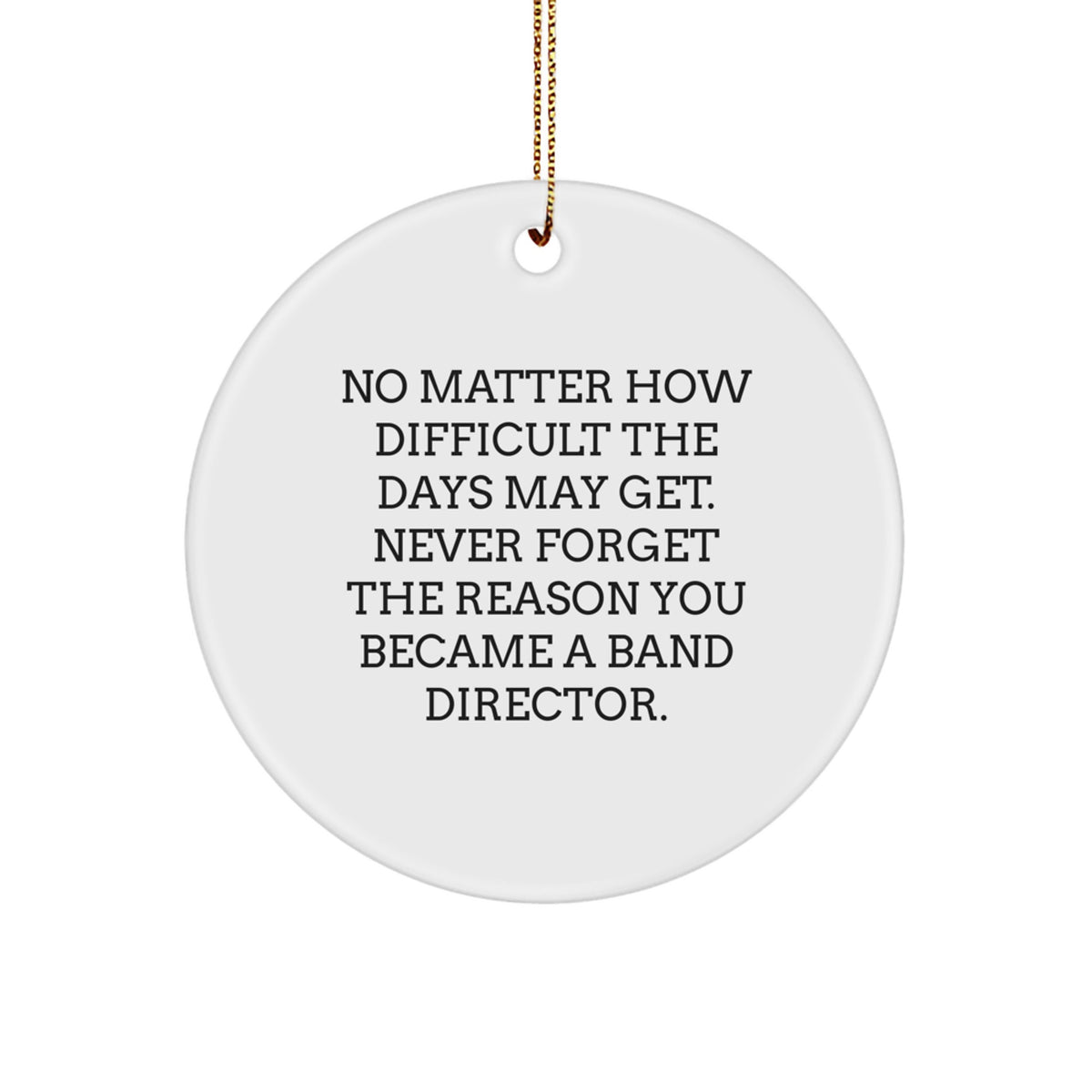 Gifts from Friends for Band Directors - Inspirational Circle Ornament - No Matter How Difficult The Days May Get - Christmas Unique Gifts - Image 1