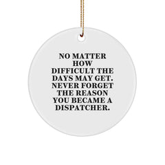Dispatcher Gifts for Christmas: Inspirational Circle Ornament, 'No Matter How Difficult The Days May Get. Never Forget The Reason You Became A Dispatcher.' - Gifts from Friends, Coworkers, or Family - Image 1
