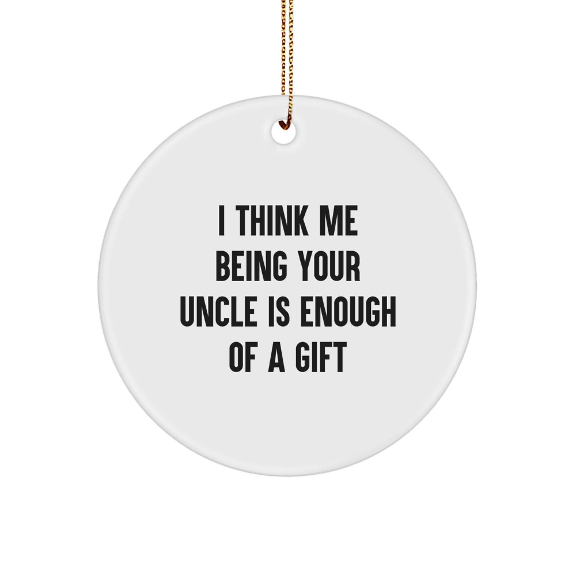 Funny Uncle Gifts from Men for Christmas Unique Ornaments, 'I Think Me Being Your Uncle Is Enough Of A Gift', Circle Ornament - Image 1