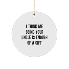 Funny Uncle Gifts from Men for Christmas Unique Ornaments, 'I Think Me Being Your Uncle Is Enough Of A Gift', Circle Ornament - Image 1
