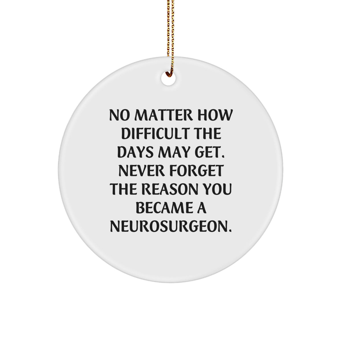 Funny Inspirational Gifts from Friends for Neurosurgeon Christmas Unique Ornaments, Neurosurgeon Quote 'Never Forget The Reason You Became A Neurosurgeon.' - Image 1