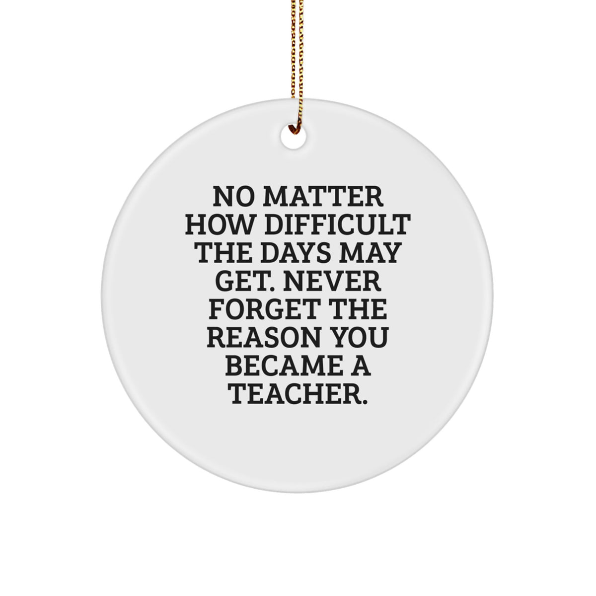 Teacher Gifts from Friends - Inspirational Circle Ornament - No Matter How Difficult The Days May Get. - Christmas Unique Gifts for Teacher - Image 1