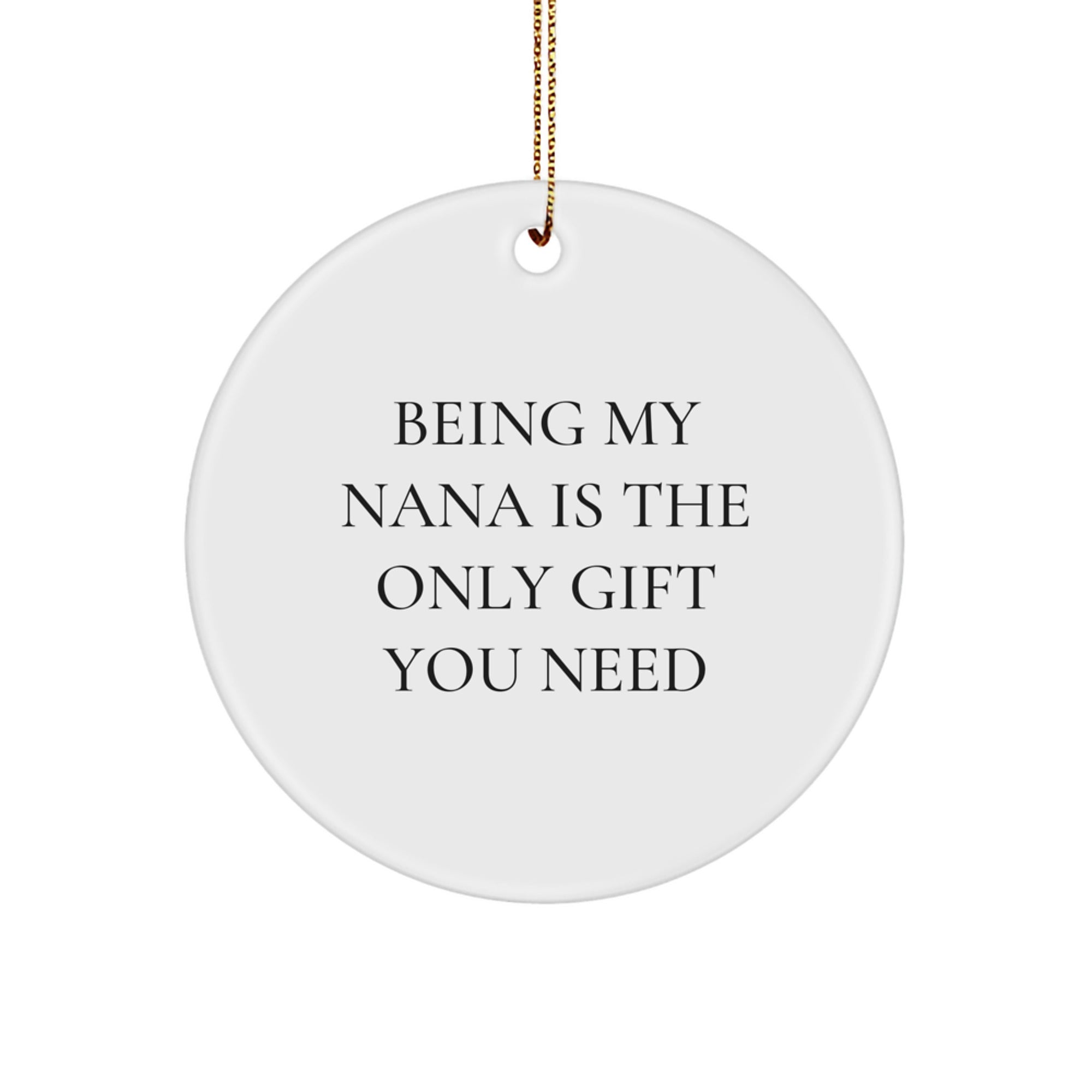 Funny Nana Circle Ornament Gifts from Family for Nana - Being My Nana Is The Only Gift You Need, Christmas Unique Gifts, Circle Shape - Image 1