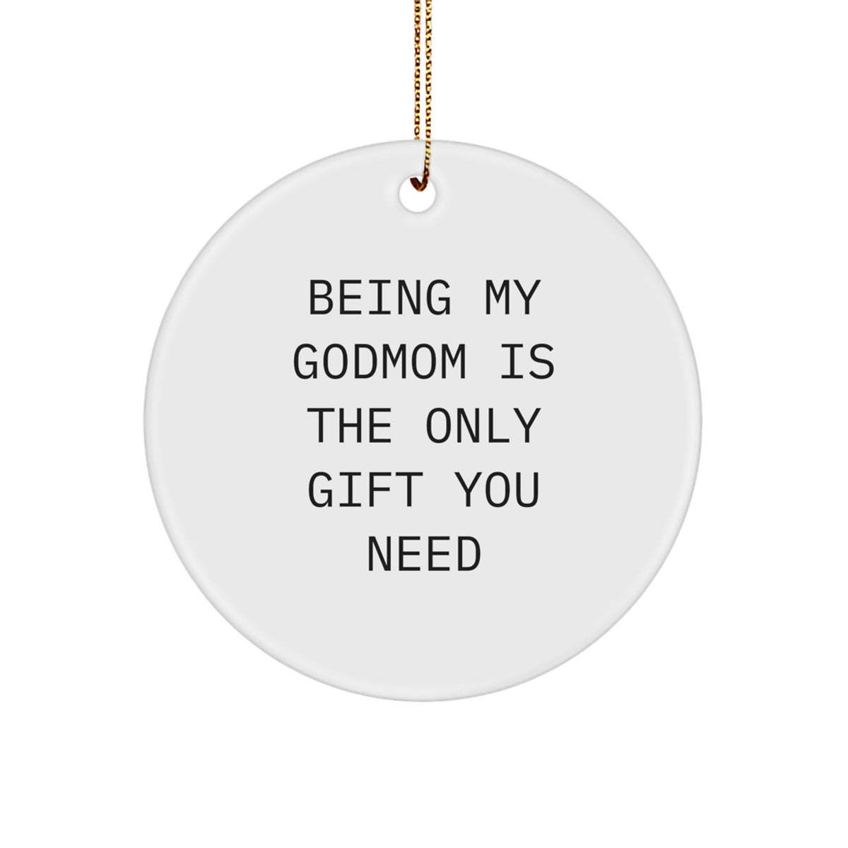Godmom Gifts from Men - Being My Godmom Is The Only Gift You Need - Circle Ornament, White, 2.75 - Image 1