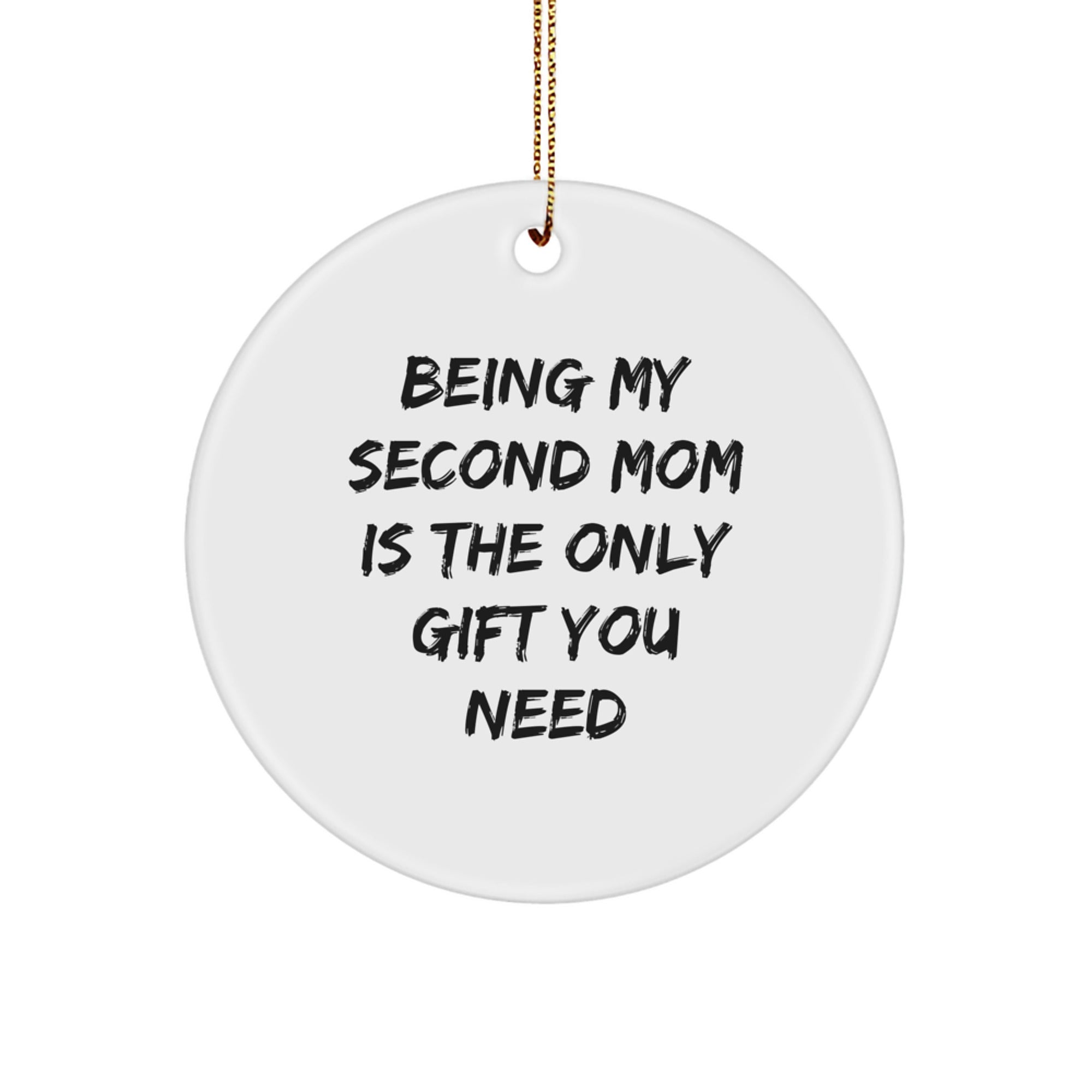 Gifts from Loved Ones, Being My Second Mom Is The Only Gift You Need - Circle Ornament, Funny Second Mom Christmas Unique Gift - Image 1