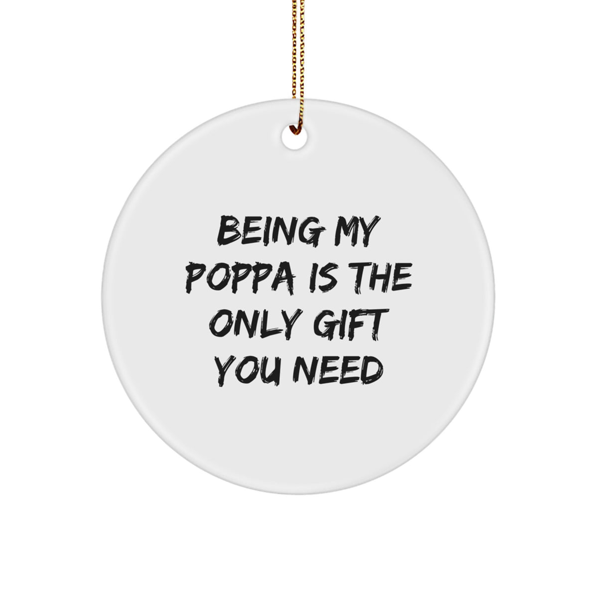 Funny Poppa Circle Ornament, Gifts from Family, 'Being My Poppa Is The Only Gift You Need' Quote, Perfect for Christmas, Circle Shaped, Lightweight and Durable - Image 1