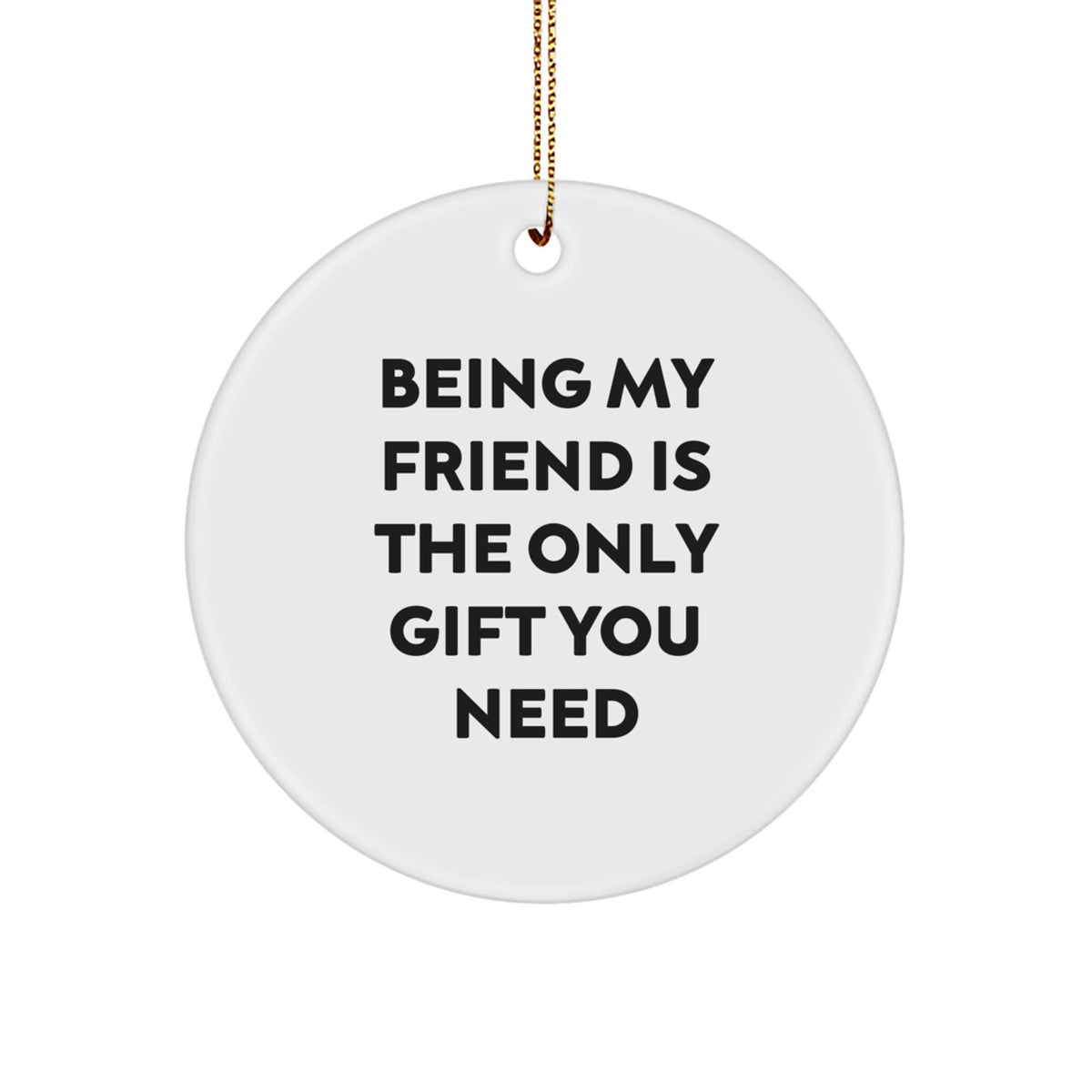 Gifts from Friends - Circle Ornament - 'Being My Friend Is The Only Gift You Need' - Christmas - Image 1