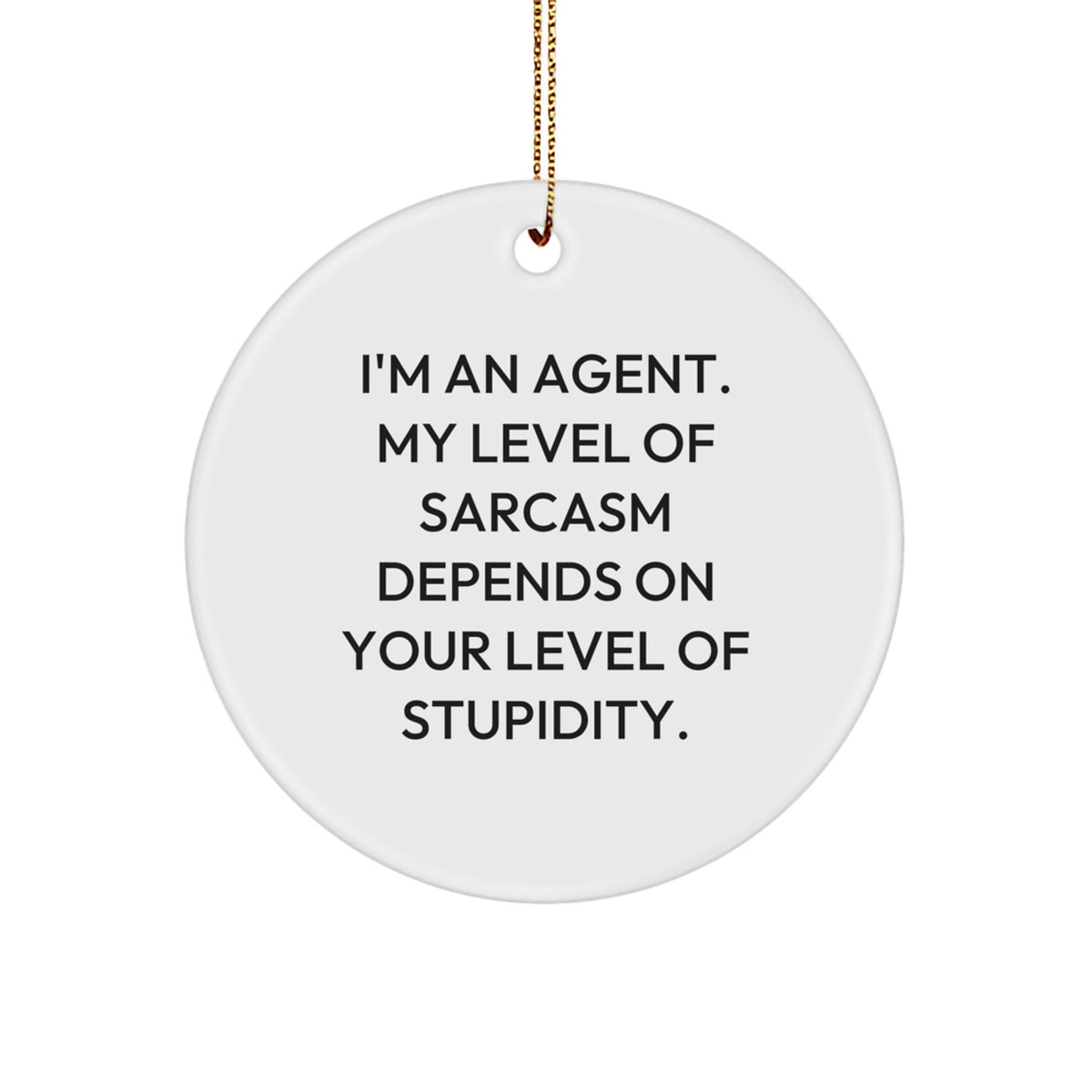 Funny Agent Gifts from Friends - Circle Ornament with 'I'm An Agent. My Level Of Sarcasm Depends On Your Level Of Stupidity.' Quote for Christmas - Image 1