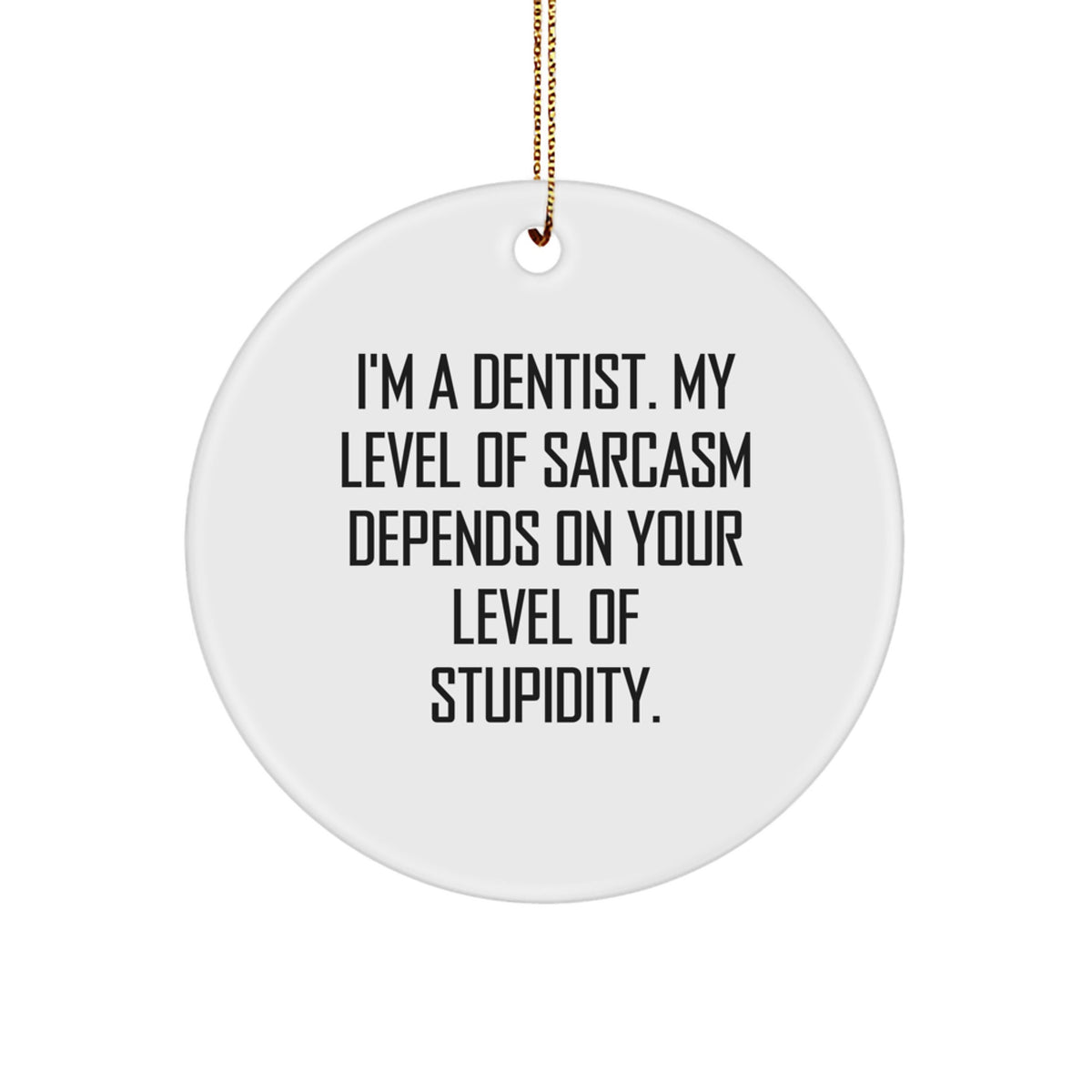 Funny Dentist Gifts from Friends - 'I'm A Dentist. My Level Of Sarcasm Depends On Your Level Of Stupidity.' Circle Ornament, Christmas Unique Gifts for Dentist - Image 1