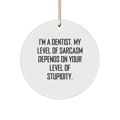 Funny Dentist Gifts from Friends - 'I'm A Dentist. My Level Of Sarcasm Depends On Your Level Of Stupidity.' Circle Ornament, Christmas Unique Gifts for Dentist - Image 1