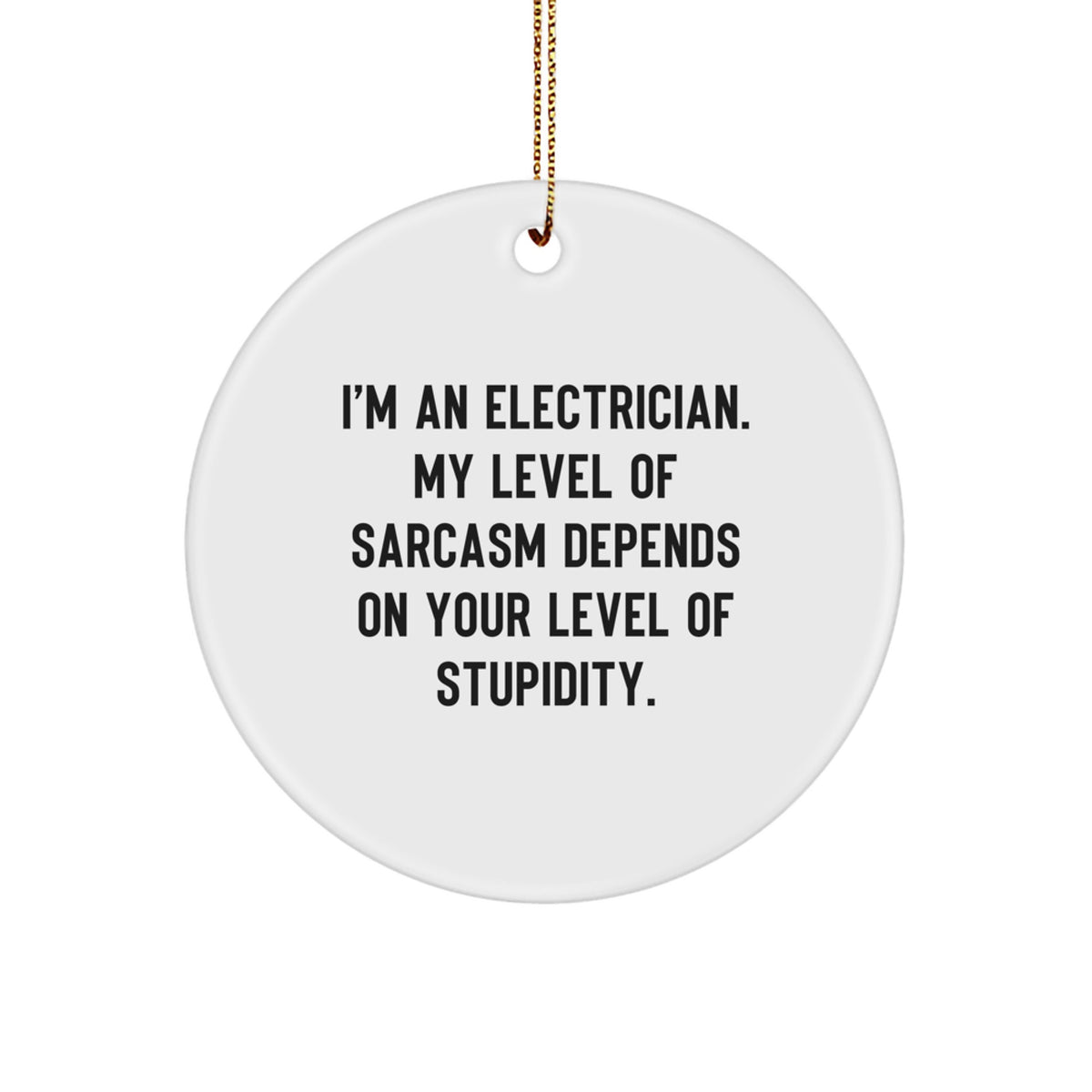 Funny Electrician Gifts for Men from I'm An Electrician. My Level Of Sarcasm Depends On Your Level Of Stupidity. - Unique Circle Ornament for Electrician Friends - Image 1