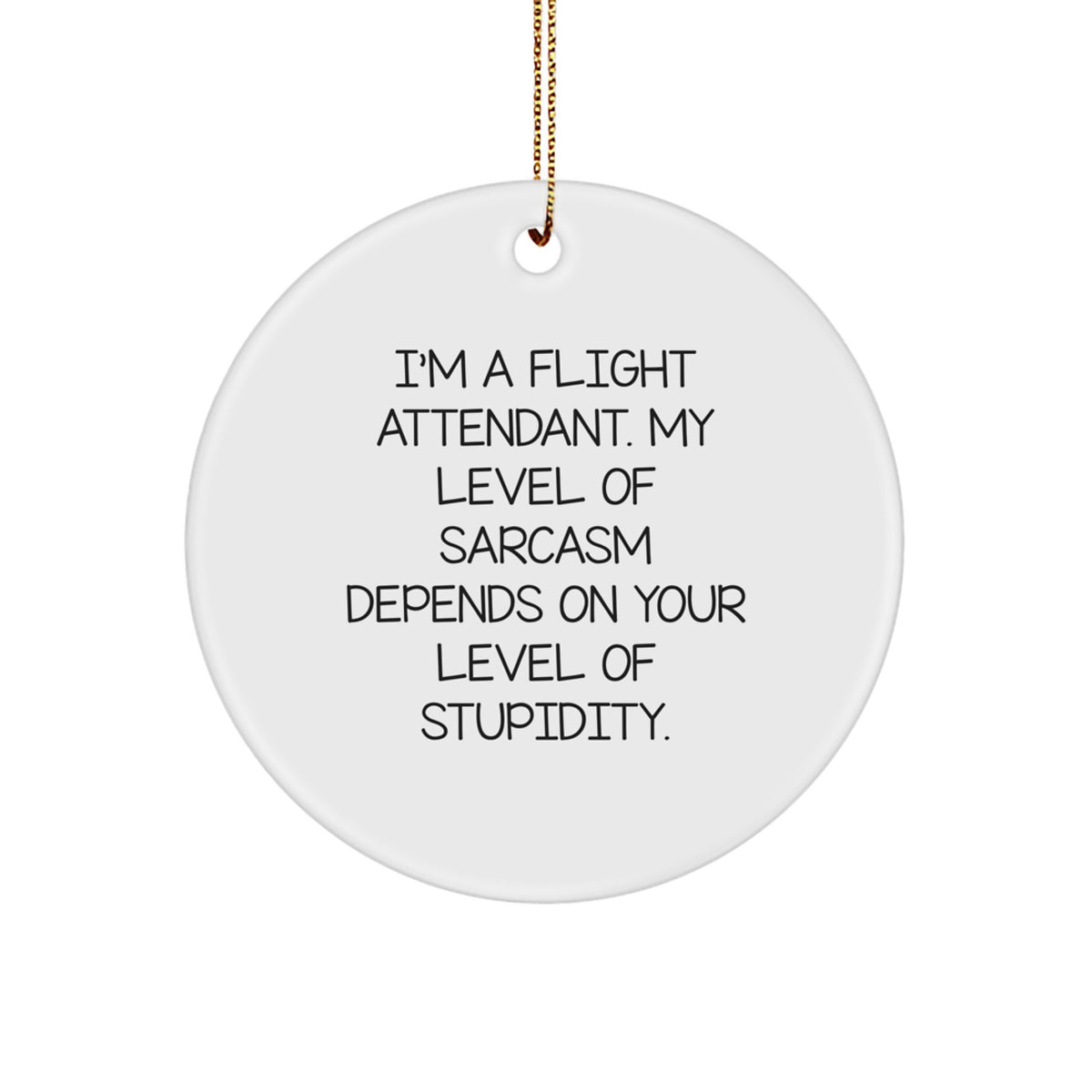 Funny Flight Attendant Gifts from Friends for Christmas - I'm A Flight Attendant. My Level Of Sarcasm Depends On Your Level Of Stupidity. Circle Ornament - Image 1