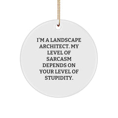 Funny Landscape Architect Gifts, I'm A Landscape Architect. My Level Of Sarcasm Depends On Your Level Of Stupidity., Christmas Circle Ornament, Gifts from Friends, Gifts for Landscape Architects - Image 1