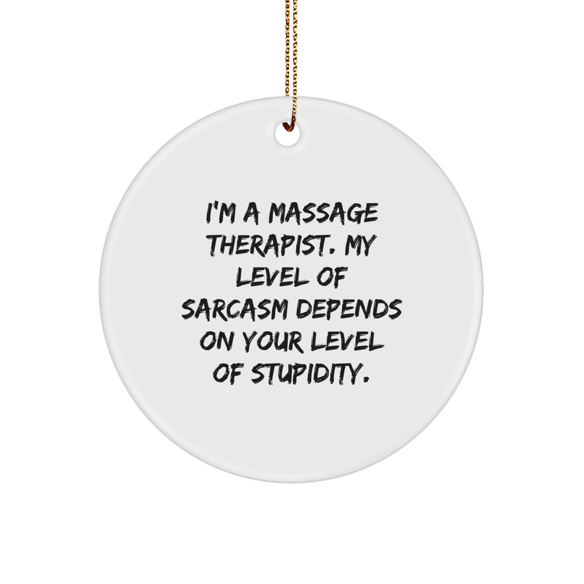 Funny Massage Therapist Gifts, Christmas Unique Circle Ornaments for Friends, Coworkers, Family - 'I'm A Massage Therapist. My Level Of Sarcasm Depends On Your Level Of Stupidity.' - Image 1