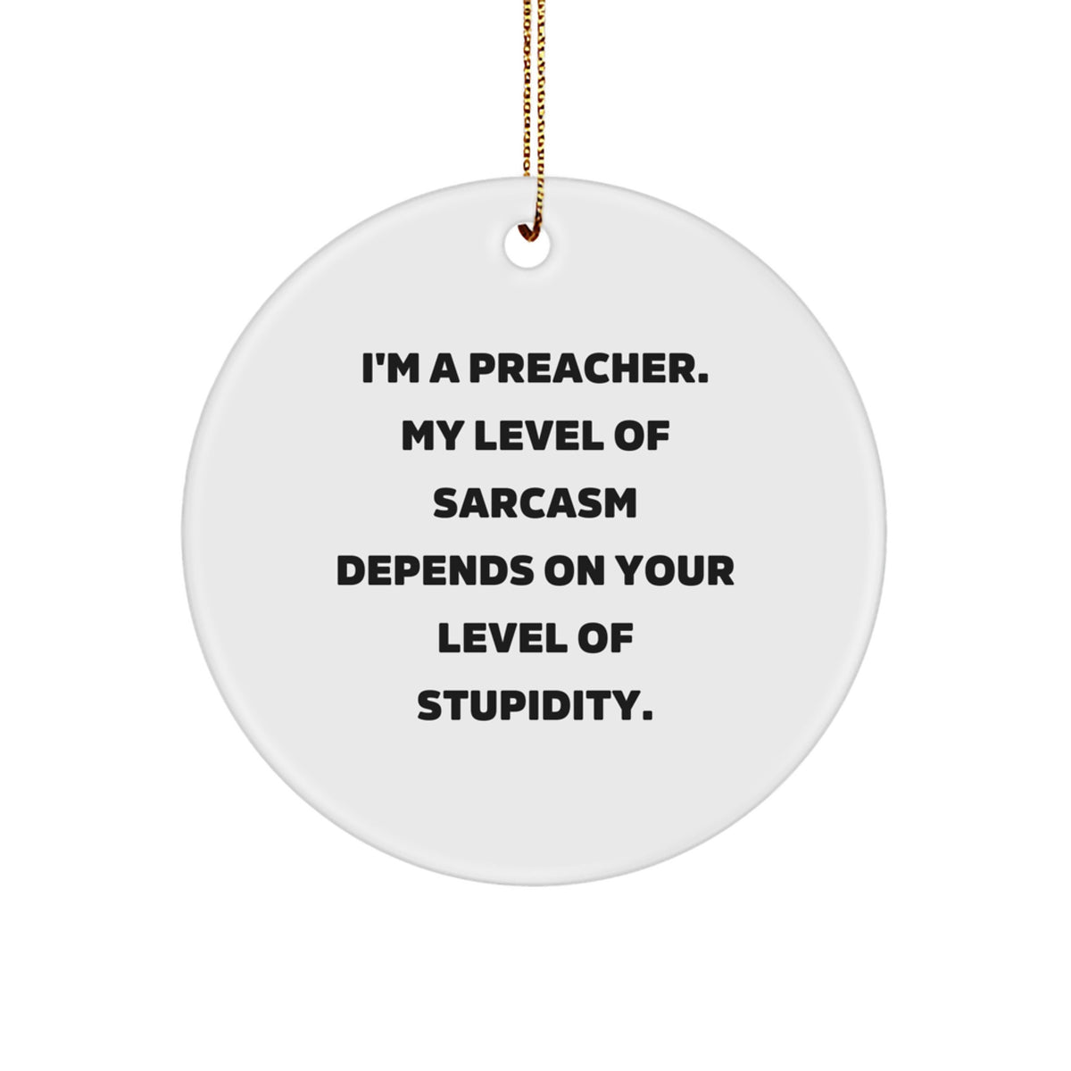 Funny Preacher Gifts from Friends for Preacher - I'm A Preacher. My Level Of Sarcasm Depends On Your Level Of Stupidity. Christmas Circle Ornament - Image 1