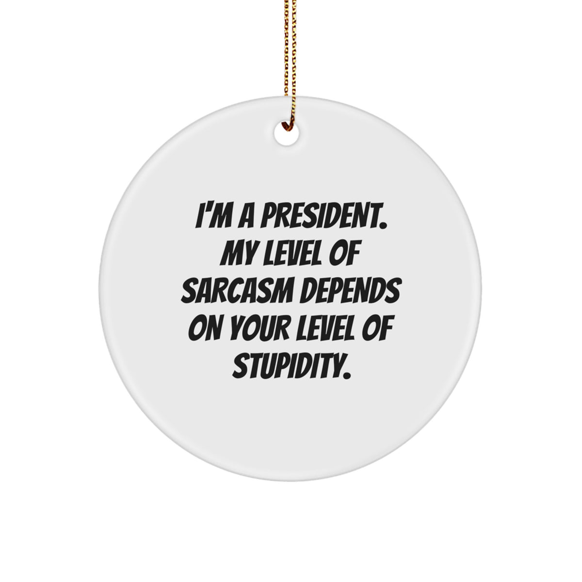 Funny President Circle Ornament, Gifts from Men to President, President Gifts for Christmas, I'm a President Quote Ornament, President Humor Gifts - Image 1