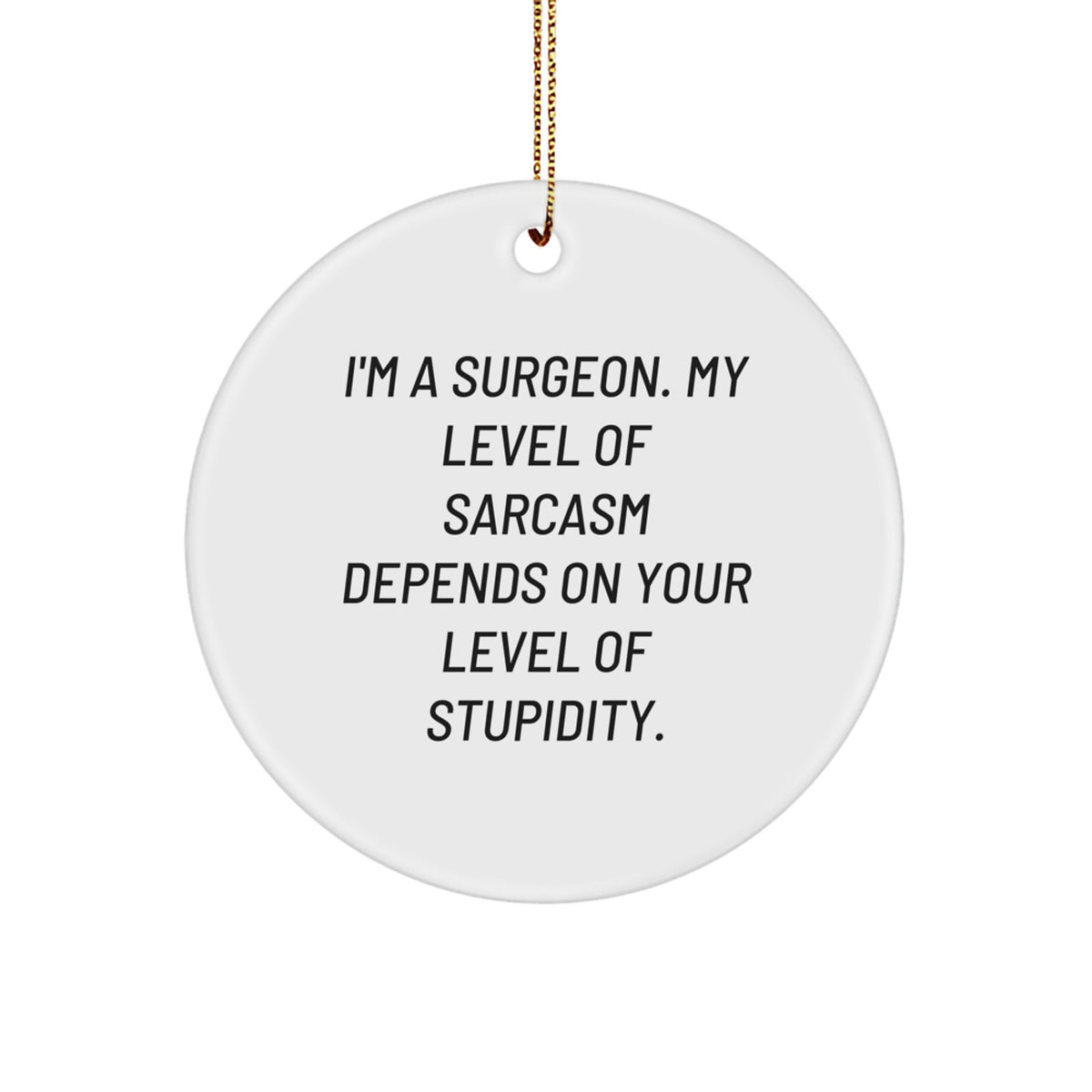 Funny Surgeon Gifts Christmas Circle Ornament for Surgeon Friends and Family - I'm A Surgeon My Level Of Sarcasm Depends On Your Level Of Stupidity - Image 1