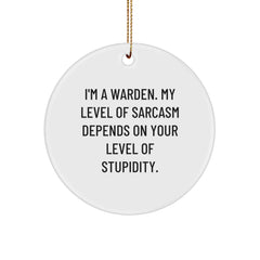 Warden Circle Ornament, Funny Sarcasm Gift for Warden Friends and Family from Men, 'I'm A Warden, My Level Of Sarcasm Depends On Your Level Of Stupidity' Christmas Unique Gifts - Image 1