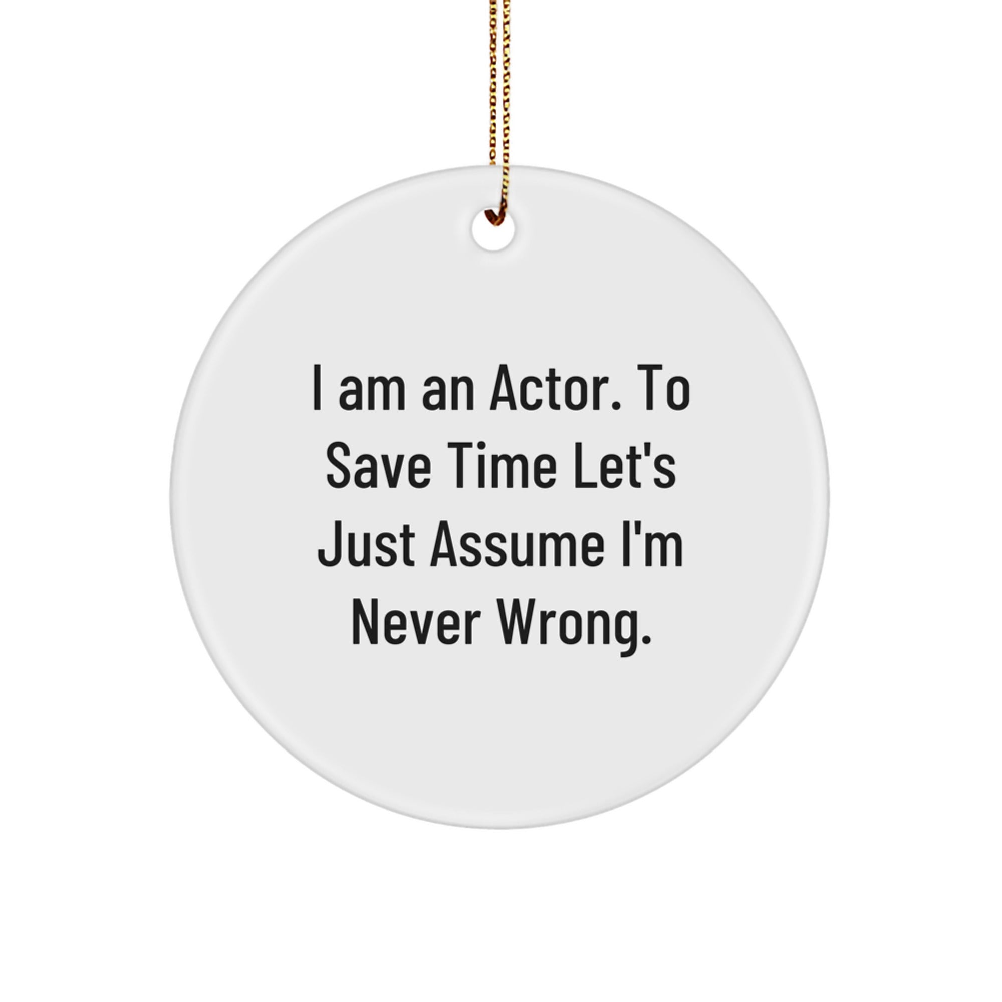 Funny Actor Gifts from Friends, Unique Circle Ornament for Actor, Christmas Humorous Actor Quote - 'I'm Never Wrong' - Image 1