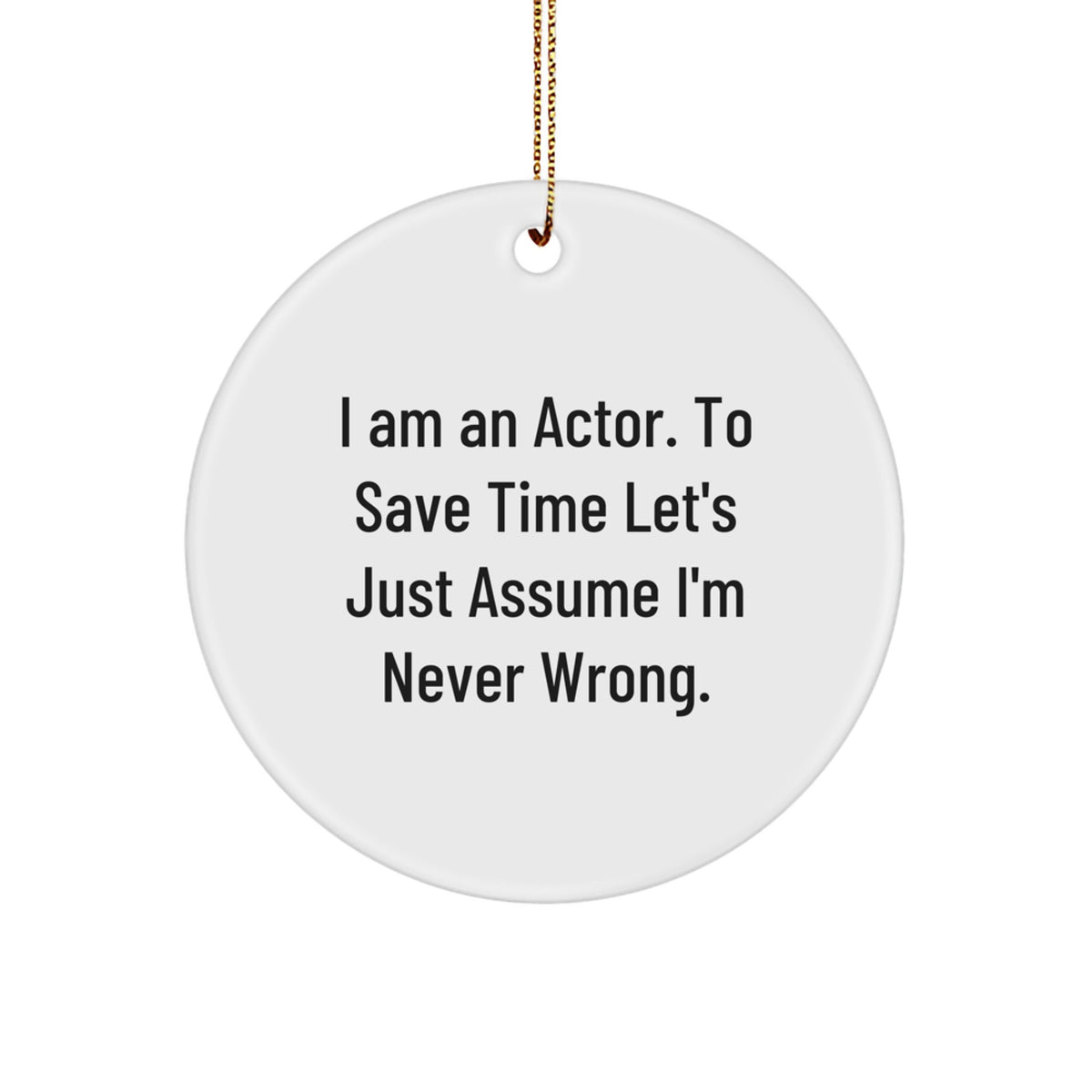 Funny Actor Gifts from Friends, Unique Circle Ornament for Actor, Christmas Humorous Actor Quote - 'I'm Never Wrong' - Image 1