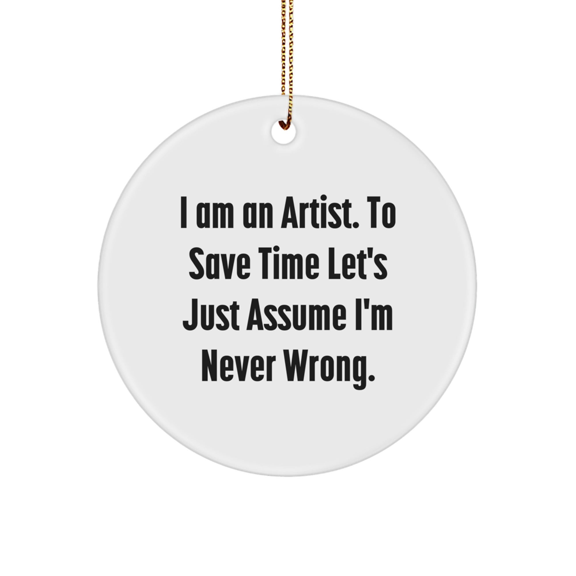 Funny Artist Circle Ornament Gifts from Friends to Friends, Christmas Unique Gifts, I'm Never Wrong - Image 1