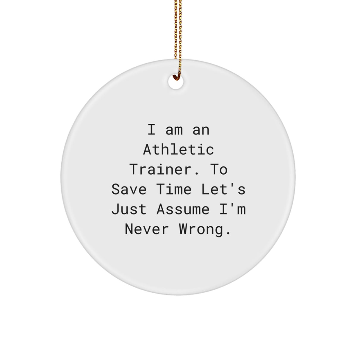 Funny Athletic Trainer Gifts for Men Christmas Unique Circle Ornament from Friends, Inspirational Quote for Athletic Trainer Friends - 'I'm Never Wrong' - Circle Ornament Gifts for Athletes - Image 1