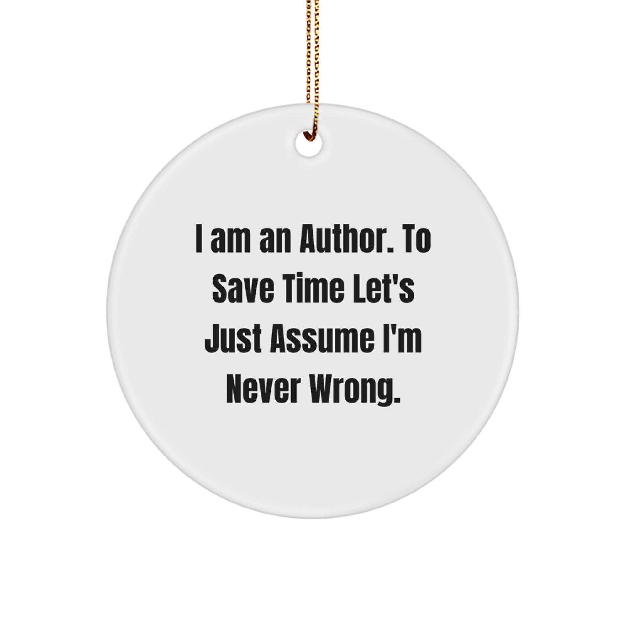 Author Gifts from Friends, Funny Circle Ornament for Christmas, 'I Am An Author. To Save Time Let's Just Assume I'm Never Wrong.' Quote - Image 1